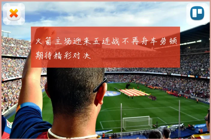火箭主场迎来五连战不再舟车劳顿期待精彩对决