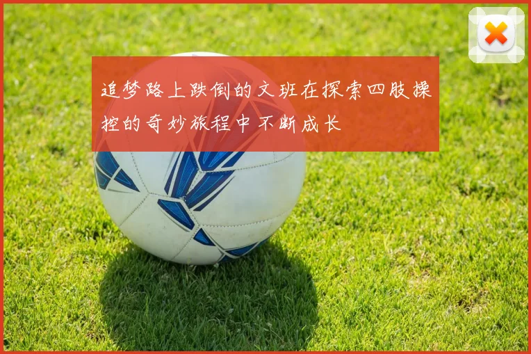 追梦路上跌倒的文班在探索四肢操控的奇妙旅程中不断成长