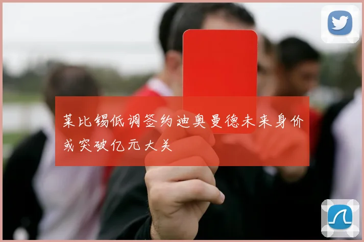 莱比锡低调签约迪奥曼德未来身价或突破亿元大关