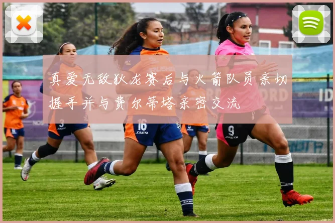 真爱无敌狄龙赛后与火箭队员亲切握手并与费尔蒂塔亲密交流